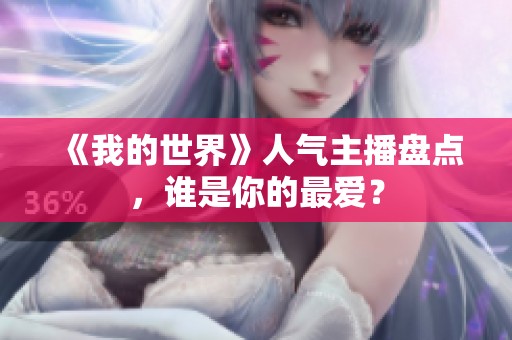 《我的世界》人气主播盘点，谁是你的最爱？