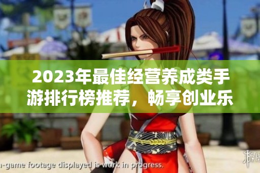 2023年最佳经营养成类手游排行榜推荐，畅享创业乐趣与成长体验