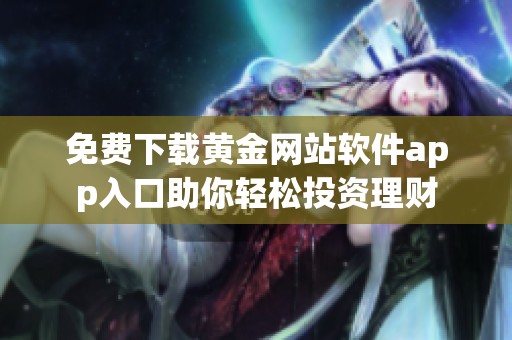 免费下载黄金网站软件app入口助你轻松投资理财