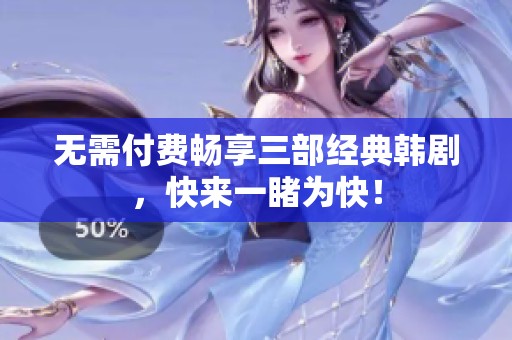 无需付费畅享三部经典韩剧，快来一睹为快！