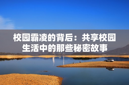 校园霸凌的背后：共享校园生活中的那些秘密故事