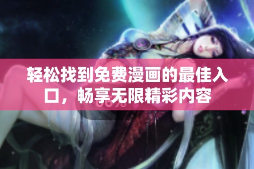 轻松找到免费漫画的最佳入口，畅享无限精彩内容