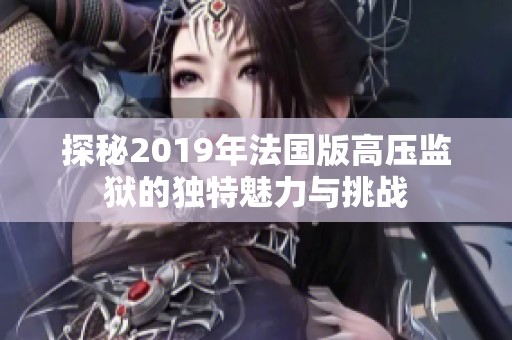 探秘2019年法国版高压监狱的独特魅力与挑战