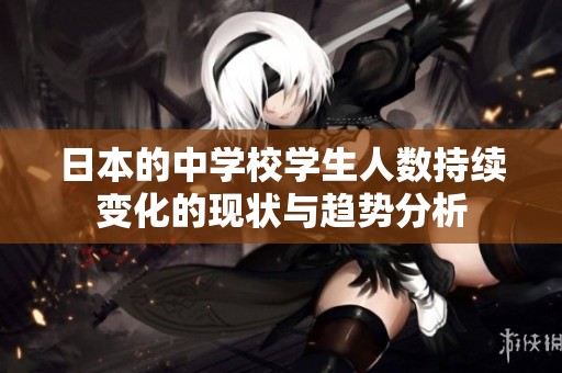 日本的中学校学生人数持续变化的现状与趋势分析