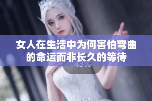 女人在生活中为何害怕弯曲的命运而非长久的等待