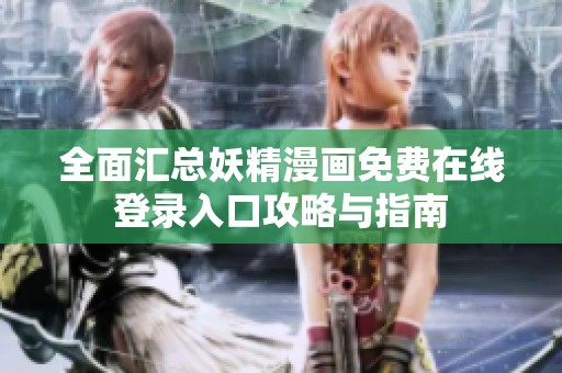 全面汇总妖精漫画免费在线登录入口攻略与指南