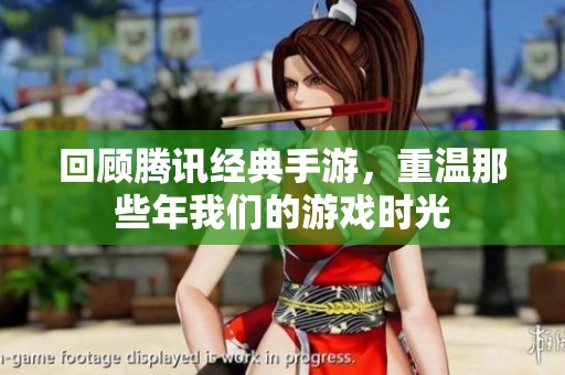 回顾腾讯经典手游，重温那些年我们的游戏时光