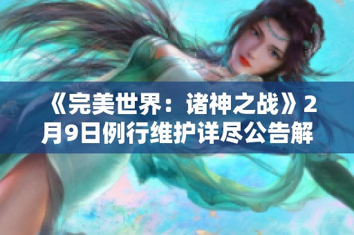 《完美世界：诸神之战》2月9日例行维护详尽公告解读