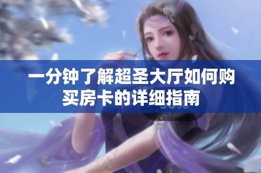 一分钟了解超圣大厅如何购买房卡的详细指南