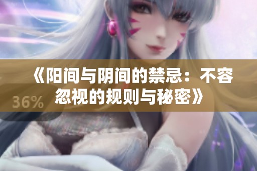 《阳间与阴间的禁忌：不容忽视的规则与秘密》