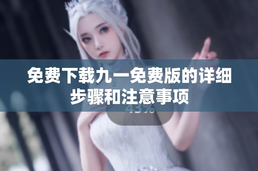 免费下载九一免费版的详细步骤和注意事项
