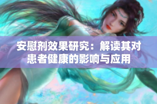 安慰剂效果研究：解读其对患者健康的影响与应用
