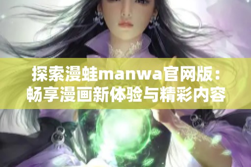 探索漫蛙manwa官网版：畅享漫画新体验与精彩内容
