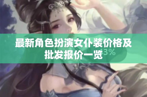 最新角色扮演女仆装价格及批发报价一览