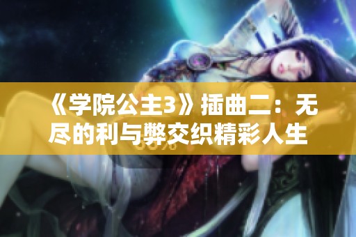 《学院公主3》插曲二：无尽的利与弊交织精彩人生