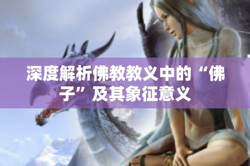 深度解析佛教教义中的“佛子”及其象征意义
