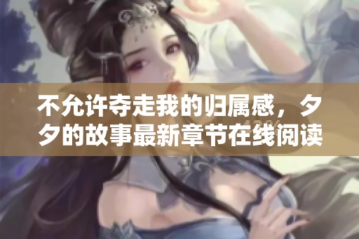 不允许夺走我的归属感，夕夕的故事最新章节在线阅读