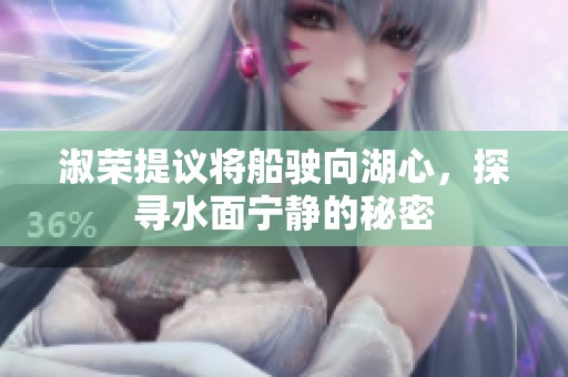 淑荣提议将船驶向湖心，探寻水面宁静的秘密