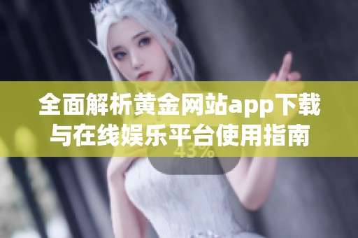 全面解析黄金网站app下载与在线娱乐平台使用指南