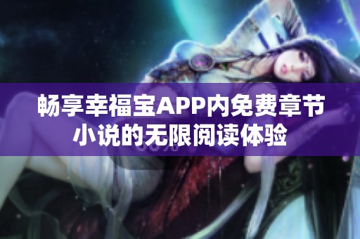 畅享幸福宝APP内免费章节小说的无限阅读体验