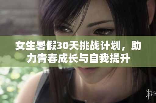 女生暑假30天挑战计划，助力青春成长与自我提升