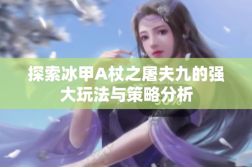 探索冰甲A杖之屠夫九的强大玩法与策略分析