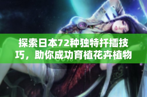 探索日本72种独特扦插技巧，助你成功育植花卉植物