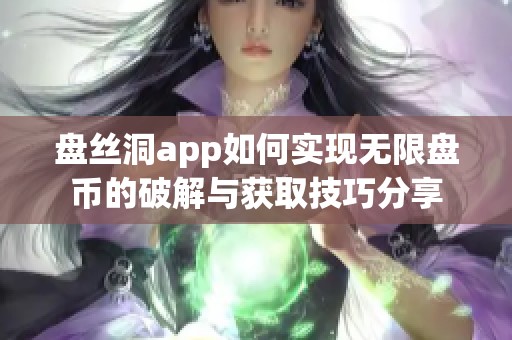 盘丝洞app如何实现无限盘币的破解与获取技巧分享