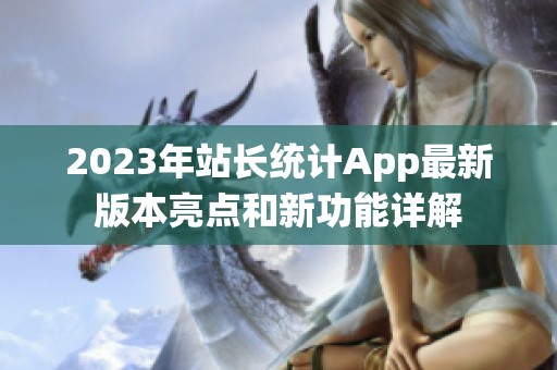 2023年站长统计App最新版本亮点和新功能详解