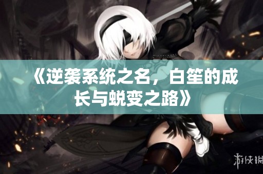 《逆袭系统之名，白笙的成长与蜕变之路》