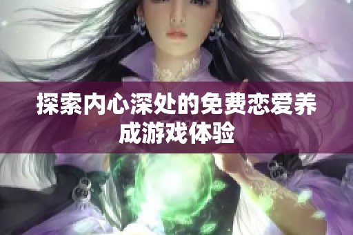 探索内心深处的免费恋爱养成游戏体验
