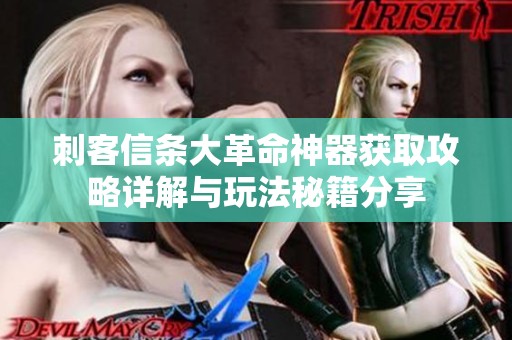刺客信条大革命神器获取攻略详解与玩法秘籍分享
