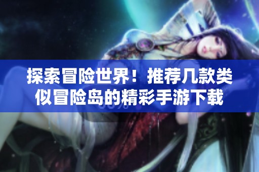 探索冒险世界！推荐几款类似冒险岛的精彩手游下载