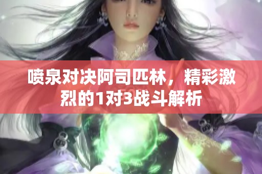 喷泉对决阿司匹林，精彩激烈的1对3战斗解析