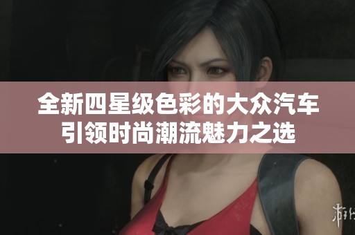 全新四星级色彩的大众汽车引领时尚潮流魅力之选