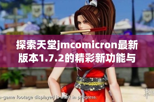 探索天堂jmcomicron最新版本1.7.2的精彩新功能与改进