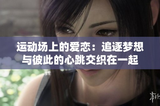 运动场上的爱恋：追逐梦想与彼此的心跳交织在一起
