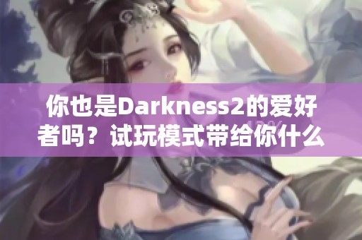 你也是Darkness2的爱好者吗？试玩模式带给你什么体验？