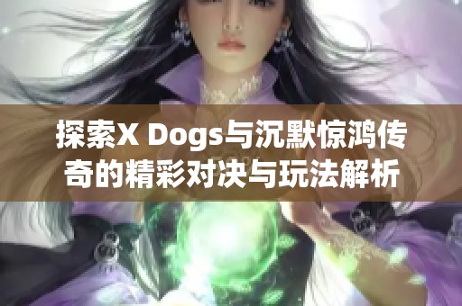 探索X Dogs与沉默惊鸿传奇的精彩对决与玩法解析