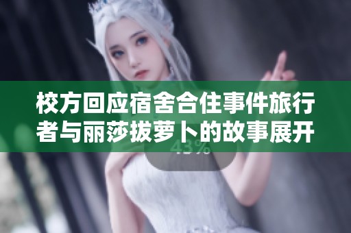 校方回应宿舍合住事件旅行者与丽莎拔萝卜的故事展开