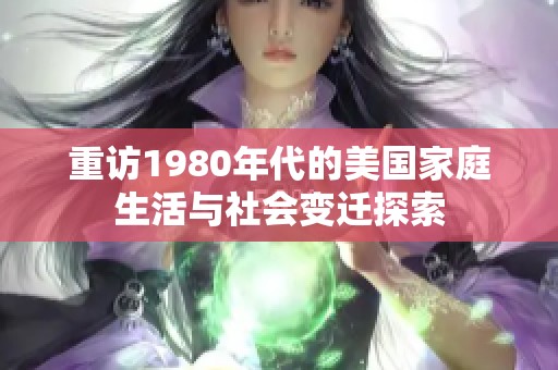 重访1980年代的美国家庭生活与社会变迁探索