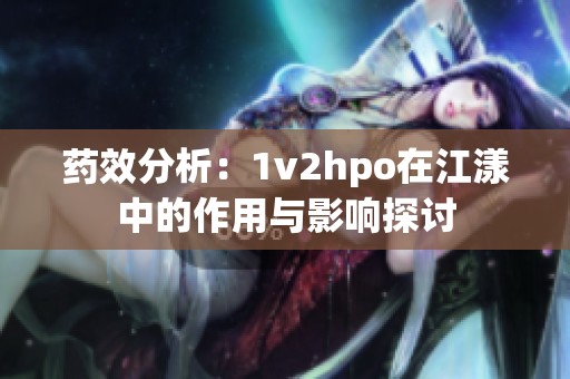 药效分析：1v2hpo在江漾中的作用与影响探讨