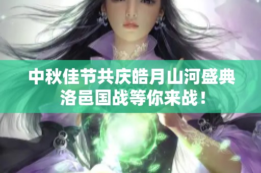 中秋佳节共庆皓月山河盛典 洛邑国战等你来战！