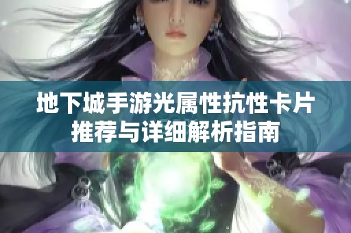 地下城手游光属性抗性卡片推荐与详细解析指南