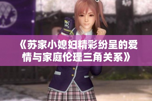 《苏家小媳妇精彩纷呈的爱情与家庭伦理三角关系》