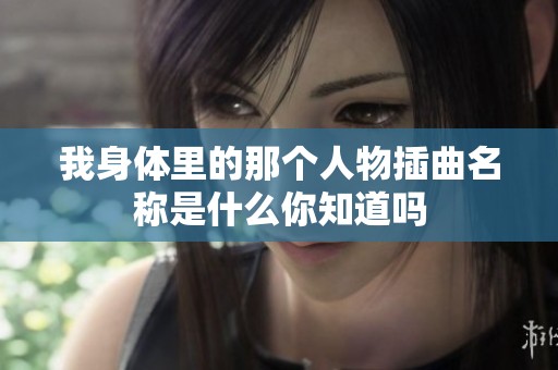 我身体里的那个人物插曲名称是什么你知道吗