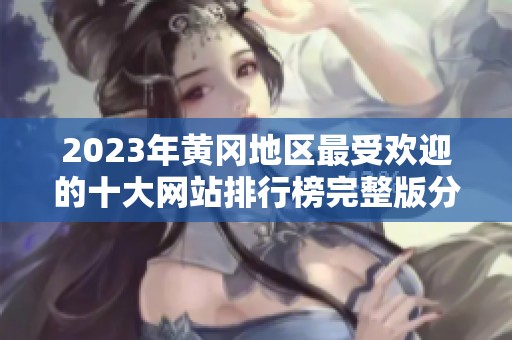 2023年黄冈地区最受欢迎的十大网站排行榜完整版分析