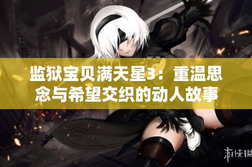 监狱宝贝满天星3：重温思念与希望交织的动人故事