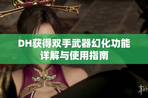 DH获得双手武器幻化功能详解与使用指南