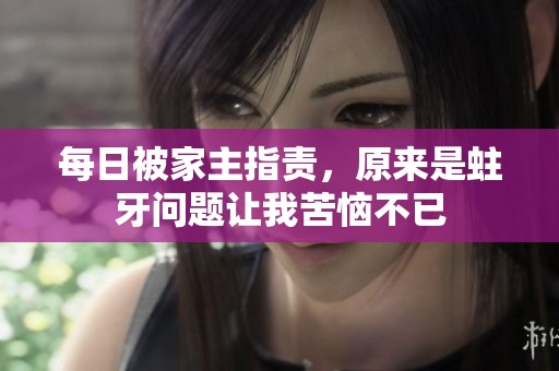 每日被家主指责，原来是蛀牙问题让我苦恼不已